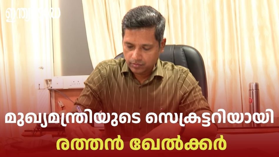 മുഖ്യമന്ത്രിയുടെ സെക്രട്ടറിയായി രത്തൻ യു ഖേൽക്കർ ചുമതലയേറ്റു; രാഷ്ട്രീയ ആയുധമാക്കാൻ സി.പി.എമ്മും ബി.ജെ.പിയും
